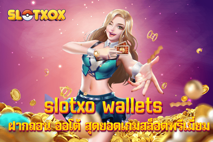 slotxo wallets ฝากถอน ออโต้ สุดยอดเกมสล็อตพรีเมี่ยม