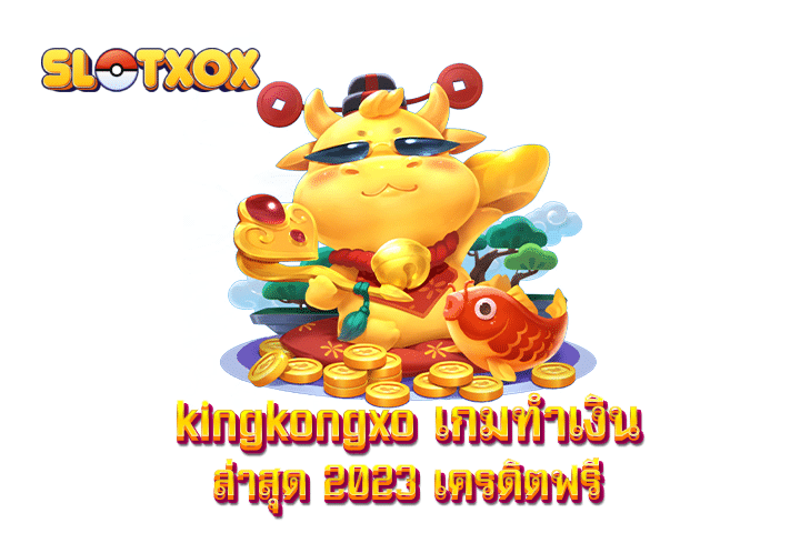 kingkongxo เกมทำเงิน ล่าสุด 2023 เครดิตฟรี